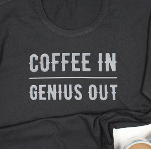 Coffee In, Genius Out T Shirt